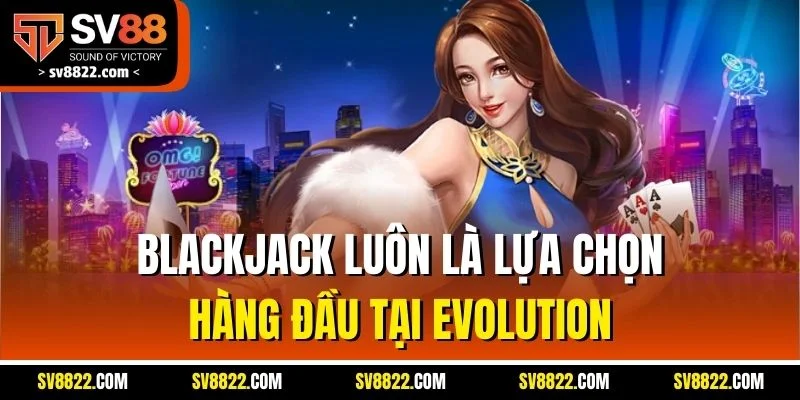 Evolution Gaming | Sảnh Game Hàng Đầu Với Loạt Trò Chơi Hot 4 Blackjack luôn là lựa chọn hàng đầu tại Evolution