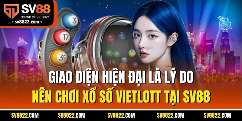 Giao diện hiện đại là lý do nên chơi xổ số Vietlott tại SV88