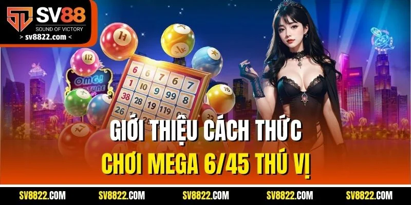 Giới thiệu cách thức chơi Mega 6/45 thú vị