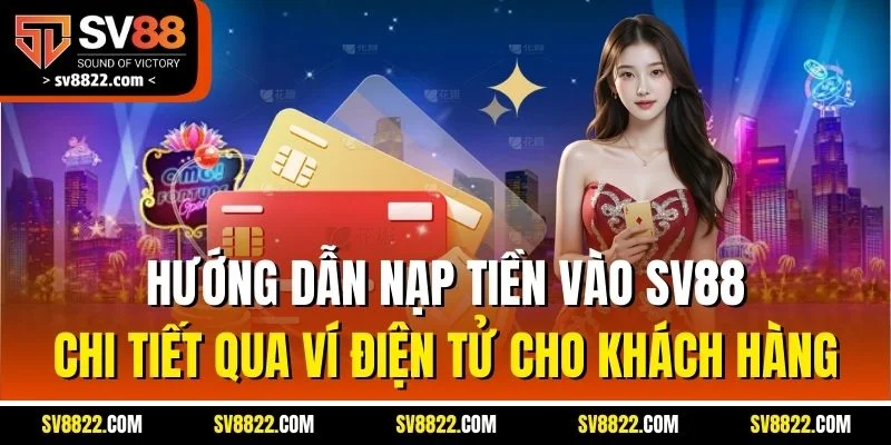 Hướng Dẫn Nạp Tiền SV88| Cập Nhật Quy Trình Chuẩn Từng Cách 2 Hướng dẫn nạp tiền vào SV88 chi tiết qua ví điện tử cho khách hàng