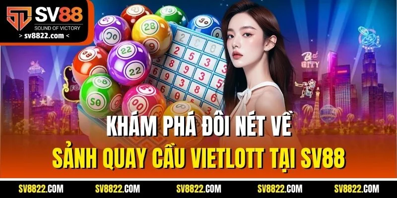 Khám phá đôi nét về sảnh quay cầu Vietlott tại SV88