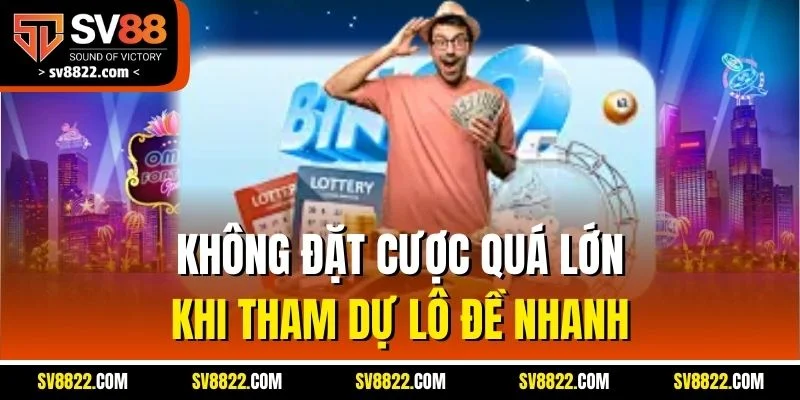 Xổ Số Siêu Tốc - Game Quay Số Nhanh, Giải Thưởng Hấp Dẫn 5 Không đặt cược quá lớn khi tham dự lô đề nhanh