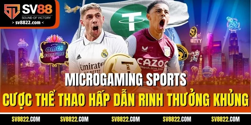 Microgaming Sports - Trải Nghiệm Cược Thể Thao SV88 Đỉnh Cao 2 Microgaming Sports - Cược thể thao hấp dẫn rinh thưởng khủng