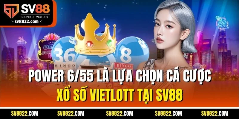 Power 6/55 là lựa chọn cá cược xổ số Vietlott tại SV88