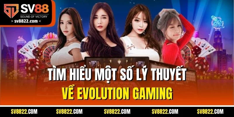Evolution Gaming | Sảnh Game Hàng Đầu Với Loạt Trò Chơi Hot 2 Tìm hiểu một số lý thuyết về Evolution Gaming