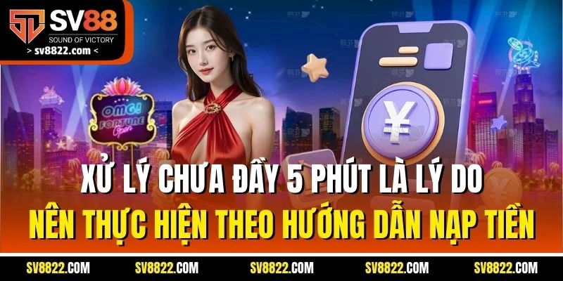 Hướng Dẫn Nạp Tiền SV88| Cập Nhật Quy Trình Chuẩn Từng Cách 4 Xử lý chưa đầy 5 phút là lý do nên thực hiện theo hướng dẫn nạp tiền